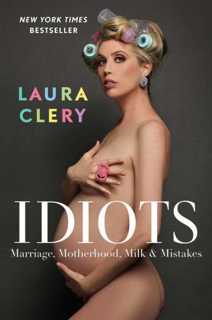 418px x 630px - Idiots: Marriage, Motherhood, Milk & Mistakes by Laura Clery, Hardcover |  Barnes & NobleÂ®
