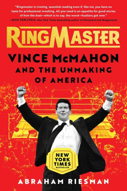 Ringmaster: Vince McMahon and the Unmaking of America by Abraham Josephine  Riesman, Hardcover