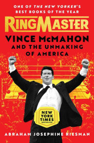 Title: Ringmaster: Vince McMahon and the Unmaking of America, Author: Abraham Josephine Riesman