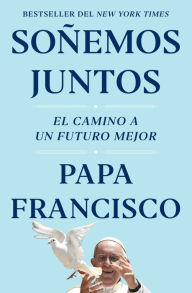 Title: Soñemos juntos: El camino a un futuro mejor / Let Us Dream: The Path to a Better Future, Author: Pope Francis