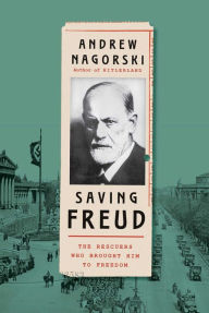 Title: Saving Freud: The Rescuers Who Brought Him to Freedom, Author: Andrew Nagorski