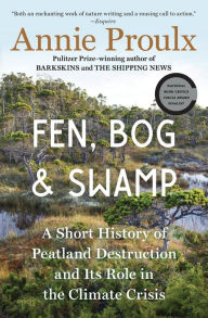 Title: Fen, Bog and Swamp: A Short History of Peatland Destruction and Its Role in the Climate Crisis, Author: Annie Proulx