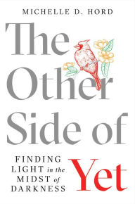 Title: The Other Side of Yet: Finding Light in the Midst of Darkness, Author: Michelle D. Hord