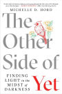 The Other Side of Yet: Finding Light in the Midst of Darkness