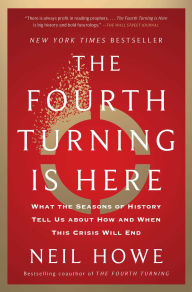 Title: The Fourth Turning Is Here: What the Seasons of History Tell Us about How and When This Crisis Will End, Author: Neil Howe