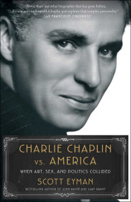 Title: Charlie Chaplin vs. America: When Art, Sex, and Politics Collided, Author: Scott Eyman