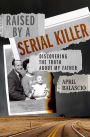 Raised by a Serial Killer: Discovering the Truth About My Father
