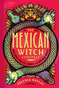 Title: The Mexican Witch Lifestyle: Brujeria Spells, Tarot, and Crystal Magic, Author: Valeria Ruelas