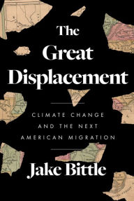 Title: The Great Displacement: Climate Change and the Next American Migration, Author: Jake Bittle