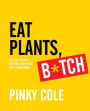 Alternative view 2 of Eat Plants, B*tch: 91 Vegan Recipes That Will Blow Your Meat-Loving Mind