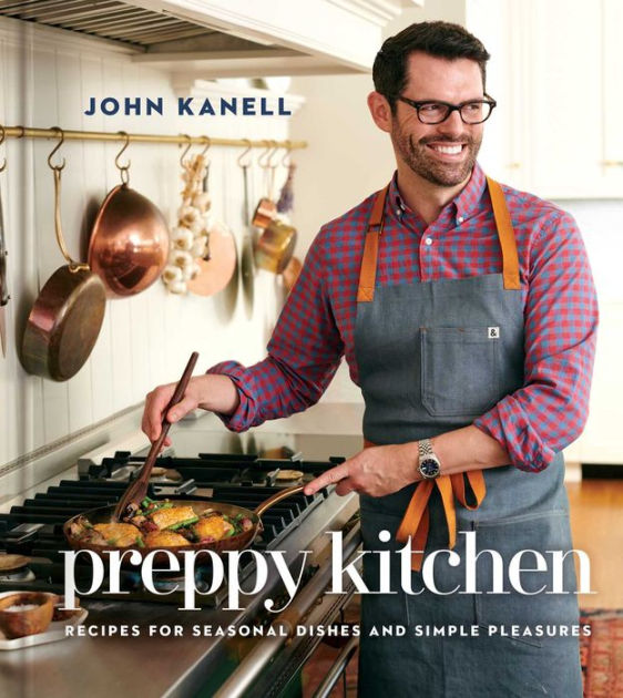 Preppy Kitchen: Recipes for Seasonal Dishes and Simple Pleasures (A  Cookbook) by John Kanell, Hardcover
