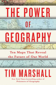 Title: The Power of Geography: Ten Maps That Reveal the Future of Our World, Author: Tim Marshall