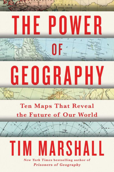 The Power of Geography: Ten Maps That Reveal the Future of Our World