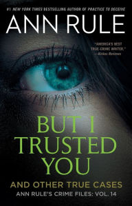 But I Trusted You: And Other True Cases (Ann Rule's Crime Files Series #14)