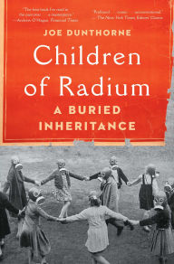 Title: Children of Radium: A Buried Inheritance, Author: Joe Dunthorne