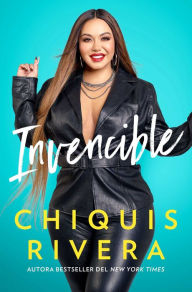 Title: Invencible (Unstoppable Spanish edition): Cómo descubrí mi fuerza a través del amor y la pérdida, Author: Chiquis Rivera