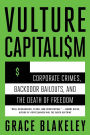 Vulture Capitalism: Corporate Crimes, Backdoor Bailouts, and the Death of Freedom