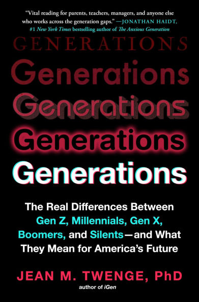 Generations: The Real Differences Between Gen Z, Millennials, Gen X, Boomers, and Silents-and What They Mean for America's Future