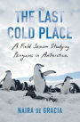 The Last Cold Place: A Field Season Studying Penguins in Antarctica