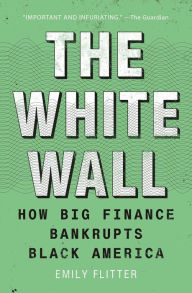 Title: The White Wall: How Big Finance Bankrupts Black America, Author: Emily Flitter