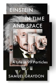 Title: Einstein in Time and Space: A Life in 99 Particles, Author: Samuel Graydon