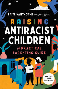 Title: Raising Antiracist Children: A Practical Parenting Guide, Author: Britt Hawthorne