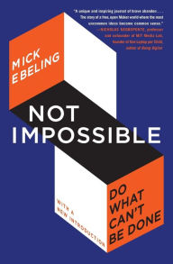 Title: Not Impossible: Do What Can't Be Done, Author: Mick Ebeling
