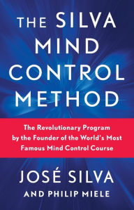 Title: The Silva Mind Control Method: The Revolutionary Program by the Founder of the World's Most Famous Mind Control Course, Author: Josï Silva