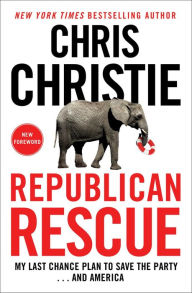 Title: Republican Rescue: My Last Chance Plan to Save the Party . . . And America, Author: Chris Christie