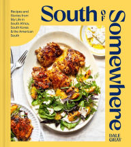 Title: South of Somewhere: Recipes and Stories from My Life in South Africa, South Korea & the American South (A Cookbook), Author: Dale Gray