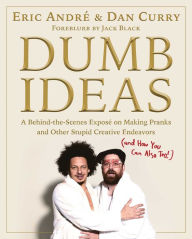 Title: Dumb Ideas: A Behind-the-Scenes Exposé on Making Pranks and Other Stupid Creative Endeavors (and How You Can Also Too!), Author: Eric Andre