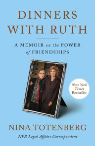 Title: Dinners with Ruth: A Memoir on the Power of Friendships, Author: Nina Totenberg