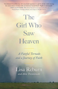 Title: The Girl Who Saw Heaven: A Fateful Tornado and a Journey of Faith, Author: Lisa Reburn