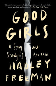 Title: Good Girls: A Story and Study of Anorexia, Author: Hadley Freeman