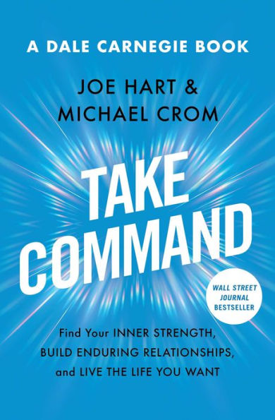 Take Command: Find Your Inner Strength, Build Enduring Relationships, and Live the Life You Want