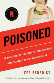 Title: Poisoned: The True Story of the Deadly E. Coli Outbreak That Changed the Way Americans Eat, Author: Jeff Benedict