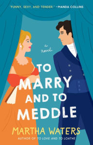 Title: To Marry and to Meddle: A Novel, Author: Martha Waters