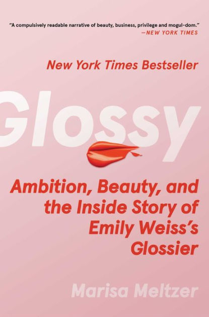 Glossy: Ambition, Beauty, and the Inside Story of Emily Weiss's Glossier by  Marisa Meltzer, Hardcover