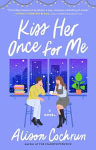 Title: Kiss Her Once for Me: A Novel, Author: Alison Cochrun