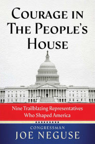 Title: Courage in The People's House: Nine Trailblazing Representatives Who Shaped America, Author: Joe Neguse