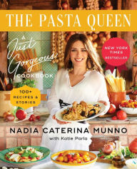 Title: The Pasta Queen: A Just Gorgeous Cookbook: 100+ Recipes and Stories, Author: Nadia Caterina Munno