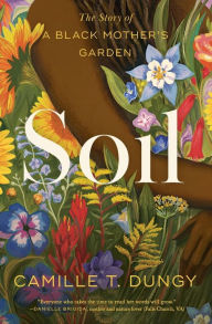 Title: Soil: The Story of a Black Mother's Garden, Author: Camille T. Dungy