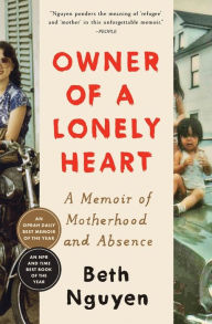 Title: Owner of a Lonely Heart: A Memoir of Motherhood and Absence, Author: Beth Nguyen