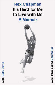Title: It's Hard for Me to Live with Me: A Memoir, Author: Rex Chapman