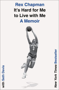 Title: It's Hard for Me to Live with Me: A Memoir, Author: Rex Chapman