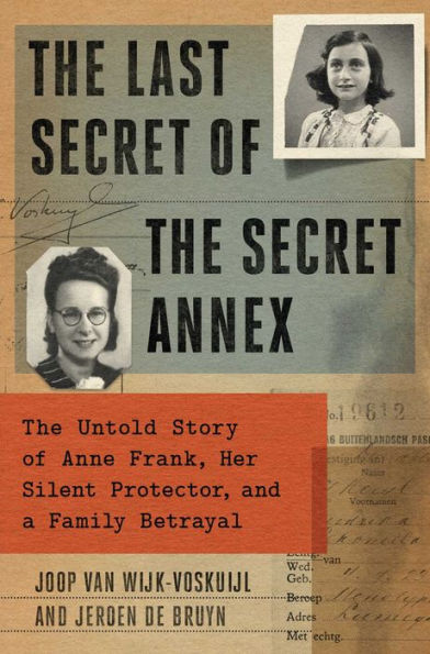 The Last Secret of the Secret Annex: The Untold Story of Anne Frank, Her Silent Protector, and a Family Betrayal