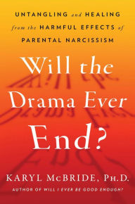 Title: Will the Drama Ever End?: Untangling and Healing from the Harmful Effects of Parental Narcissism, Author: Karyl McBride Ph.D.