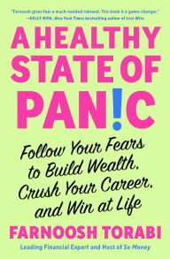 Title: A Healthy State of Panic: Follow Your Fears to Build Wealth, Crush Your Career, and Win at Life, Author: Farnoosh Torabi
