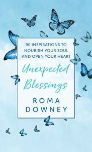 Title: Unexpected Blessings: 90 Inspirations to Nourish Your Soul and Open Your Heart, Author: Roma Downey