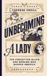 Alternative view 1 of Unbecoming a Lady: The Forgotten Sluts and Shrews Who Shaped America